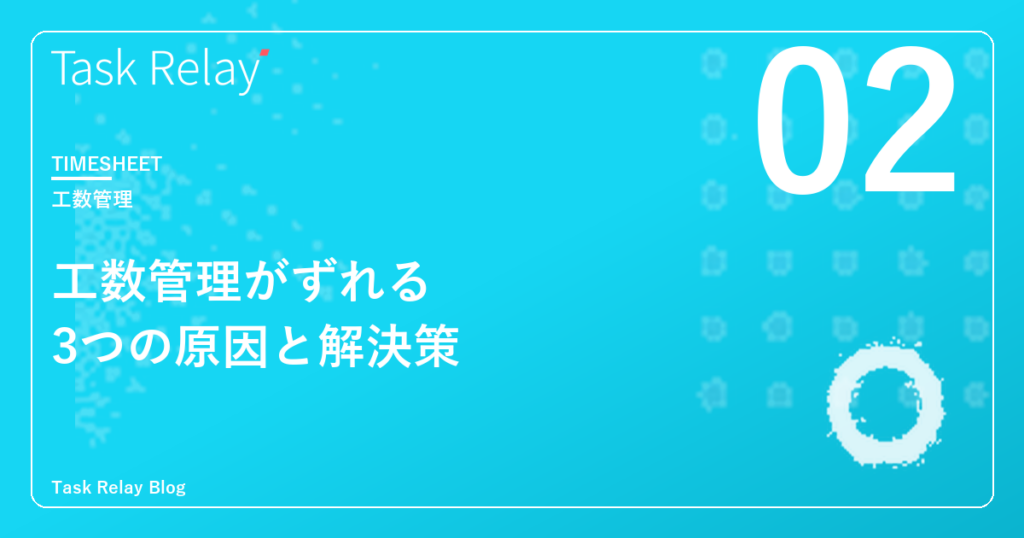 工数管理がずれる3つの原因と解決策｜精度を上げてプロジェクト収益を守る